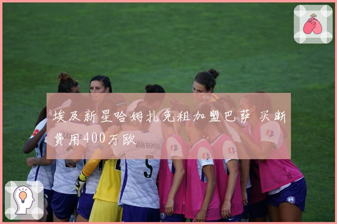 埃及新星哈姆扎免租加盟巴萨 买断费用400万欧